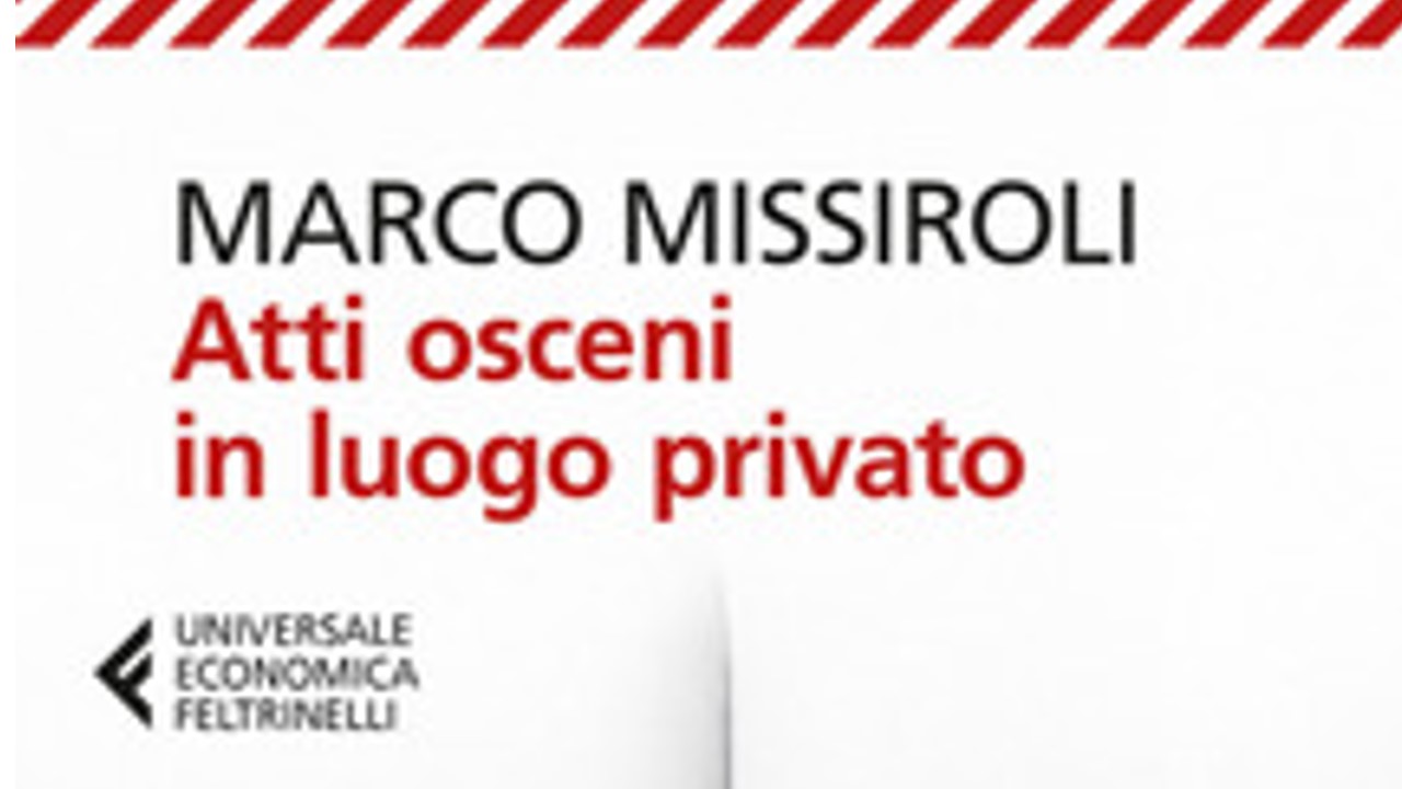 LIBRI E RECENSIONI. MARCO MISSIROLI - ATTI OSCENI IN LUOGO PRIVATO